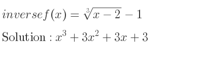 The inverse of f(x)=\sqrt[3]{x-2}-1 is x^3+3x^2+3x+3